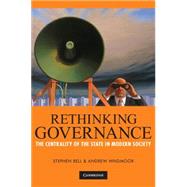 Rethinking Governance: The Centrality of the State in Modern Society by Stephen Bell , Andrew  Hindmoor, 9780521712835