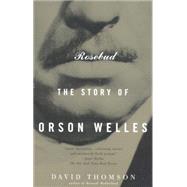 Rosebud The Story of Orson Welles by THOMSON, DAVID, 9780679772835