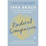 Radical Compassion: Learning to Love Yourself and Your World with the Practice of RAIN by Tara Brach, 9780525522836
