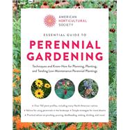 American Horticultural Society Essential Guide to Perennial Gardening Techniques and Know-How for Planning, Planting, and Tending Low-Maintenance Perennial Plantings by Unknown, 9780760392836