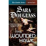 The Wounded Hawk Book Two of 'The Crucible' by Douglass, Sara, 9780765342836