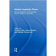 Global Linguistic Flows: Hip Hop Cultures, Youth Identities, and the Politics of Language by Alim; H. Samy, 9780805862836