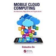 Mobile Cloud Computing: Architectures, Algorithms and Applications by De; Debashis, 9781482242836