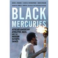 Black Mercuries African American Athletes, Race, and the Modern Olympic Games by Wiggins, David K.; Witherspoon, Kevin B.; Dyreson, Mark; Bunch III, Lonnie G., 9781538152836