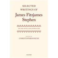 Selected Writings of James Fitzjames Stephen On the Novel and Journalism by Ricks, Christopher, 9780192882837