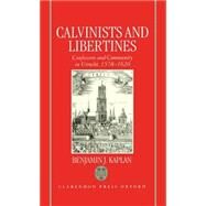 Calvinists and Libertines Confession and Community in Utrecht 1578-1620 by Kaplan, Benjamin J., 9780198202837