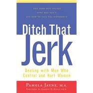 Ditch That Jerk : Dealing with Men Who Control and Abuse Women by Wiseman, Pamela; Pence, Ellen, 9780897932837