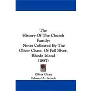 History of the Church Family : Notes Collected by the Oliver Chase, of Fall River, Rhode Island (1887) by Chase, Oliver; French, Edward A.; Wade, Vernon, 9781104422837