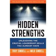 Hidden Strengths Unleashing the Crucial Leadership Skills You Already Have by Sindell, Milo; Sindell, Thuy, 9781626562837
