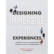 Designing Immersive 3D Experiences: A Designer's Guide to Creating Realistic 3D Experiences for Extended Reality ( Voices That Matter ) by Renée Stevens, 9780137282838
