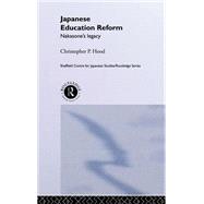 Japanese Education Reform: Nakasone's Legacy by Hood,Christopher P., 9780415232838
