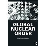 Global Nuclear Order: An Introduction by Kutchesfahani; Sara Z., 9781138242838