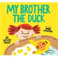 My Brother the Duck by Miller, Pat Zietlow; Wiseman, Daniel, 9781452142838