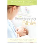 The Breastfeeding Bible: Everything You Need to Know from First Latch to Final Feeding by Stanway, Penny, Dr., 9781462112838