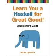 Learn You a Haskell for Great Good! A Beginner's Guide by Lipovaca, Miran, 9781593272838