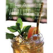 Tea-Vitalize Cold-Brew Teas and Herbal Infusions to Refresh and Rejuvenate by Kirk, Mimi, 9781682682838
