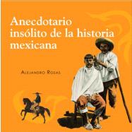 Anecdotario Insolito de la Historia Mexicana/ Unusual Collection of Mexican History Stories by Rosas, Alejandro, 9789686842838