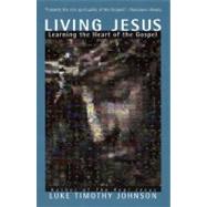 Living Jesus: Learning the Heart of the Gospel by Johnson, Luke Timothy, 9780060642839