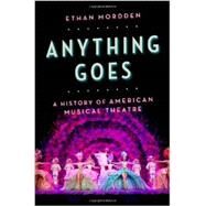 Anything Goes A History of American Musical Theatre by Mordden, Ethan, 9780199892839