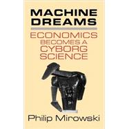 Machine Dreams: Economics Becomes a Cyborg Science by Philip Mirowski, 9780521772839