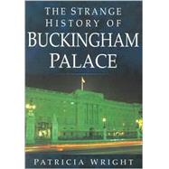 Strange History of Buckingham Palace : Patterns of People by Patricia Wright, 9780750912839
