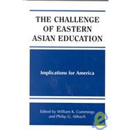 The Challenge of Eastern Asian Education: Implications for America by Cummings, William K.; Altbach, Philip G., 9780791432839