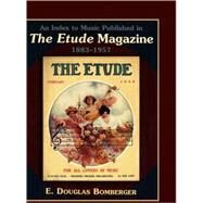 An Index To Music Published In The Etude Magazine, 1883-1957 by Bomberger, Douglas E., 9780810852839
