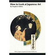 How to Look at Japanese Art (Reprint) by Addiss, Stephen, 9781626542839