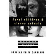 Feral Children and Clever Animals Reflections on Human Nature by Candland, Douglas K., 9780195102840