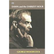 Dawn And the Darkest Hour by Woodcock, George, 9781551642840