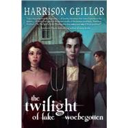 The Twilight of Lake Woebegotten by Geillor, Harrison, 9781597802840