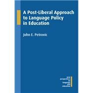 A Post-Liberal Approach to Language Policy in Education by Petrovic, John E., 9781783092840