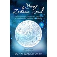 Your Zodiac Soul Working with the Twelve Zodiac Gateways to Create Balance, Happiness & Wholeness by Wadsworth, John, 9781841882840
