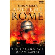 Ancient Rome : The Rise and Fall of an Empire by Baker, Simon, 9781846072840