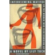 Interviewing Matisse, or the Woman Who Died Standing Up by Tuck, Lily, 9780060832841