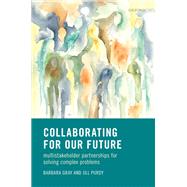 Collaborating for Our Future Multistakeholder Partnerships for Solving Complex Problems by Gray, Barbara; Purdy, Jill, 9780198782841