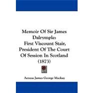 Memoir of Sir James Dalrymple : First Viscount Stair, President of the Court of Session in Scotland (1873) by Mackay, Aeneas James George, 9781104212841