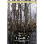 Rooting Memory, Rooting Place Regionalism in the Twenty-First-Century American South by Lloyd, Christopher, 9781137502841