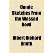 Comic Sketches from the Wassail Bowl by Smith, Albert Richard, 9781459042841