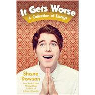 It Gets Worse A Collection of Essays by Dawson, Shane, 9781501132841