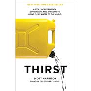 Thirst A Story of Redemption, Compassion, and a Mission to Bring Clean Water to the  World by Harrison, Scott; Sweetingham, Lisa, 9781524762841