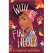 With the Fire on High by Elizabeth Acevedo, 9780062662842