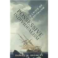 Possessive Individualism A Crisis of Capitalism by Bromley, Daniel W., 9780190062842