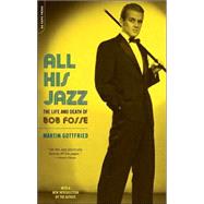 All His Jazz The Life And Death Of Bob Fosse by Gottfried, Martin, 9780306812842