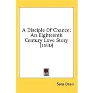 Disciple of Chance : An Eighteenth Century Love Story (1910) by Dean, Sara, 9780548852842