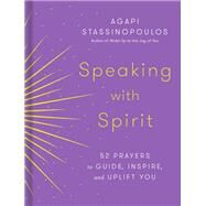 Speaking with Spirit 52 Prayers to Guide, Inspire, and Uplift You by Stassinopoulos, Agapi, 9780593232842