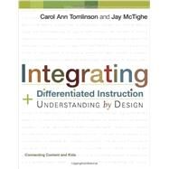 Integrating Differentiated Instruction and Understanding by Design : Connecting Content and Kids by Tomlinson, Carol Ann; McTighe, Jay, 9781416602842