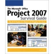 The Microsoft Office Project 2007 Survival Guide The Go-To Resource for Stumped and Struggling New Users by Bucki, Lisa A., 9781598632842