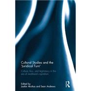 Cultural Studies and the 'Juridical Turn': Culture, law, and legitimacy in the era of neoliberal capitalism by Aksikas; Jaafar, 9781138642843