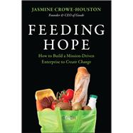Feeding Hope How to Build a Mission-Driven Enterprise to Create Change by Crowe-Houston, Jasmine, 9781394372843